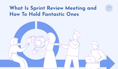 What Is Sprint Review Meeting and How To Hold Fantastic Ones